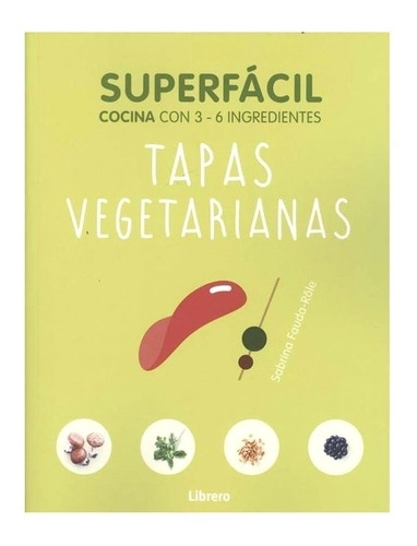 SUPER FACIL - TAPAS VEGETARIANAS. CON 3-6 INGREDIENTES - 2