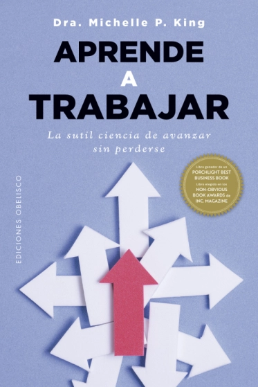APRENDE A TRABAJAR. LA SUTIL CIENCIA DE AVANZAR SIN PERDERSE - 1